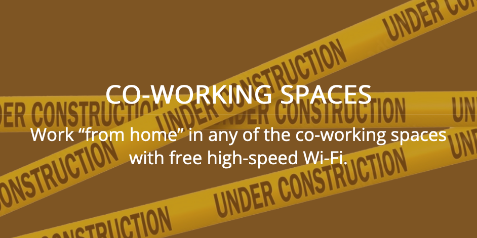 CO-WORKING SPACES - Work “from home” in any of the co-working spaces with free high-speed Wi-Fi.